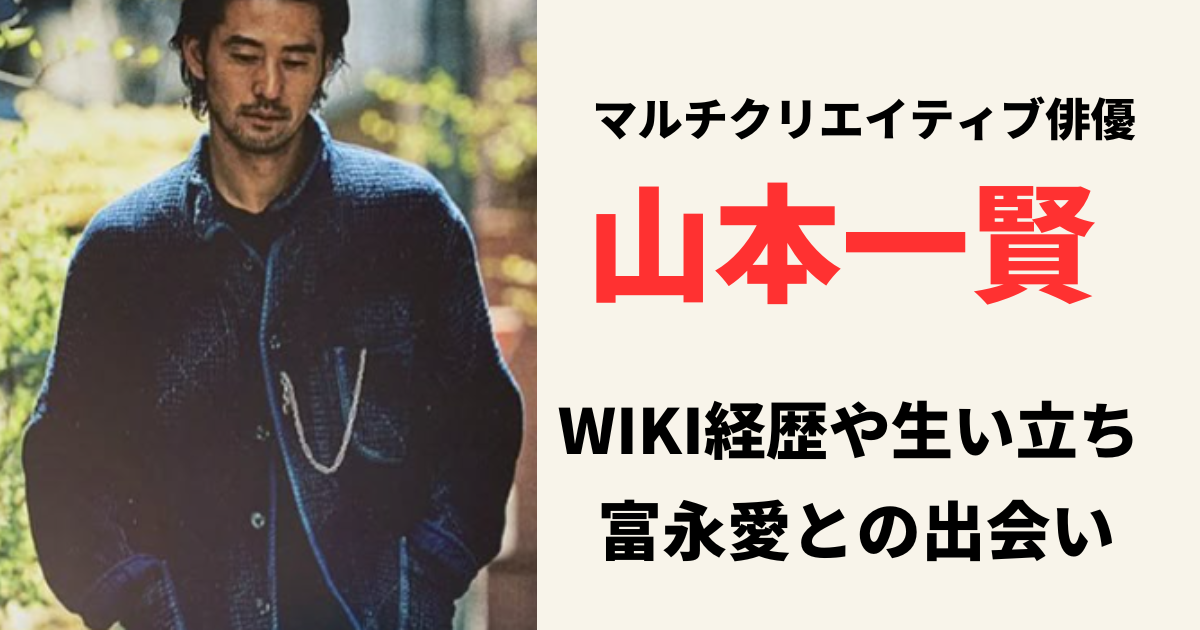【俳優】山本一賢のwiki経歴や生い立ちが驚愕だった!? 冨永愛との出会いまでの足跡を紹介！